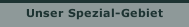 Unser Spezial-Gebiet