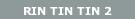 RIN TIN TIN 2